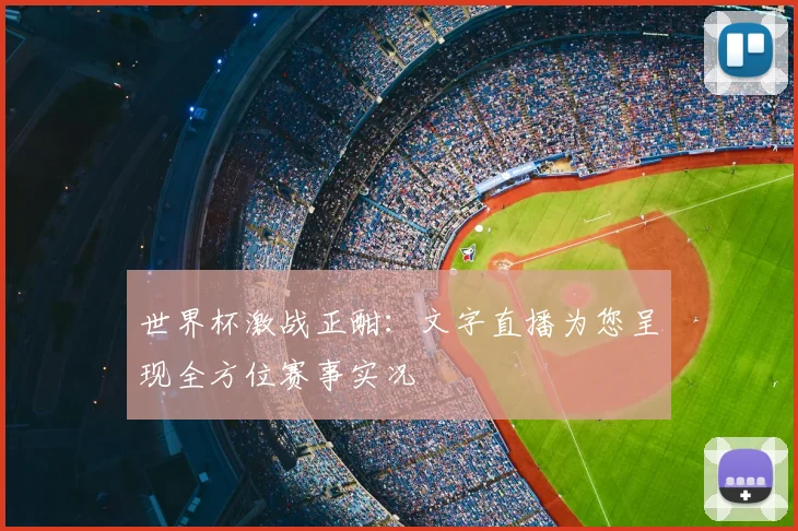 世界杯激战正酣：文字直播为您呈现全方位赛事实况