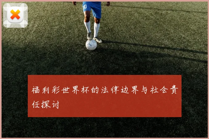 福利彩世界杯的法律边界与社会责任探讨
