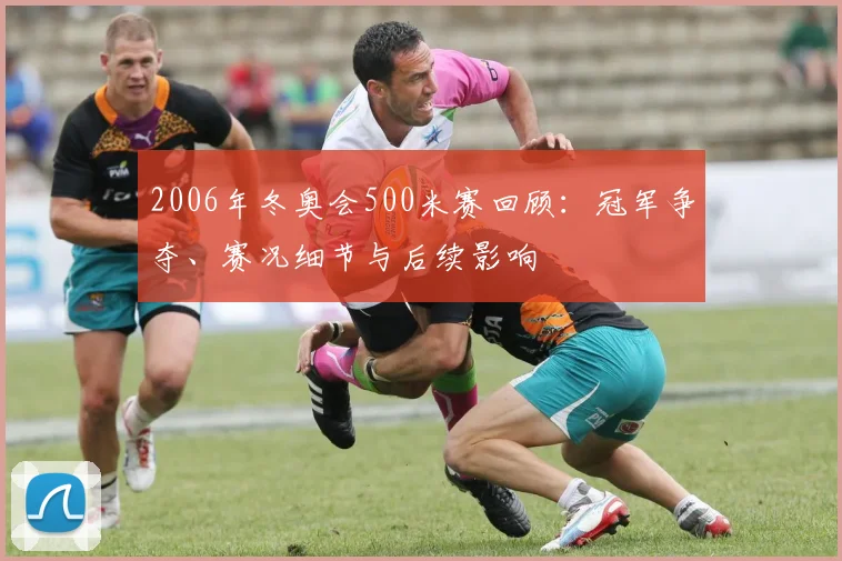 2006年冬奥会500米赛回顾:冠军争夺、赛况细节与后续影响