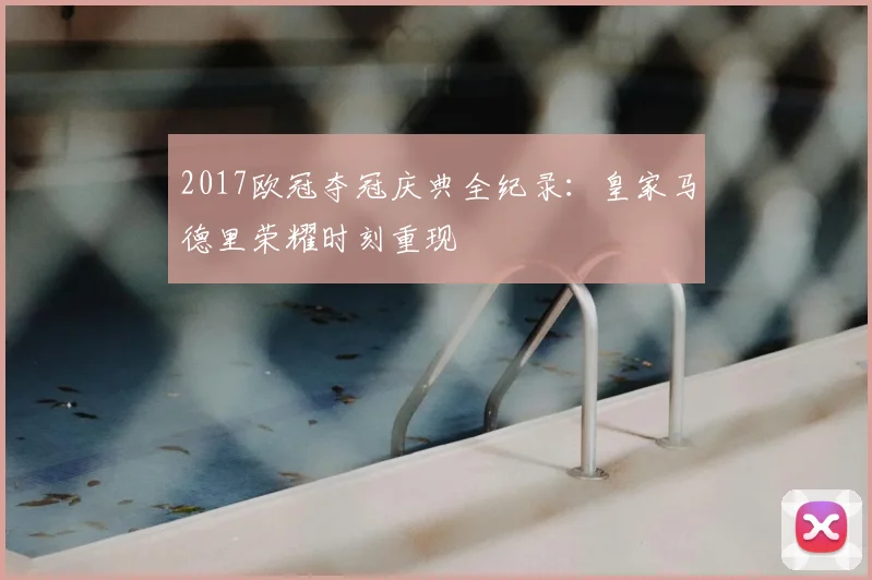 2017欧冠夺冠庆典全纪录:皇家马德里荣耀时刻重现